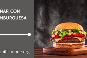 Significado de Soñar con Hamburguesa