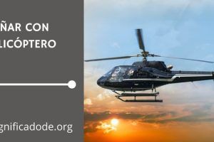 Significado de Soñar con Helicóptero