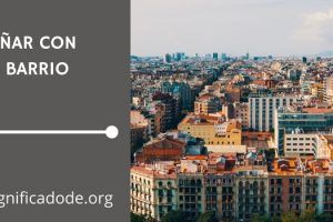 Significado de Soñar con un Barrio