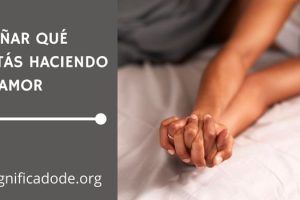 Significado de Soñar que Estás Haciendo el Amor