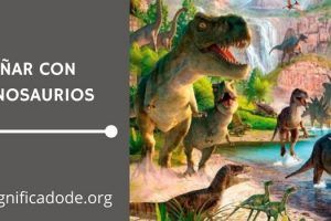 Significado de Soñar con Dinosaurios