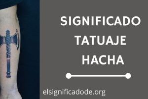 Significado Tatuaje Hacha