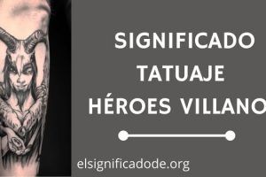 Significado Tatuaje de Héroes Villanos